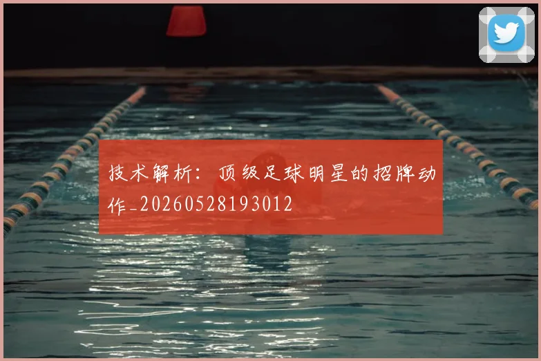 技术解析:顶级足球明星的招牌动作_20260528193012